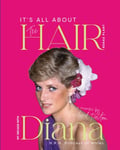 It&#039;s all about the Hair  my decade with Diana  A journey through royalty, fashion, family and friendship