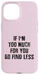 Coque pour iPhone 15 If I'm Too Much For You Go Find Less (au dos)