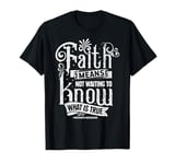 Faith Means Not Waiting To Know What Is True Friedrich Nietz T-Shirt