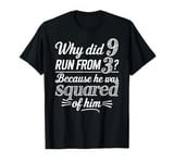 Why Did 9 Run From 3 Because He Was Squared of Him Math Joke T-Shirt