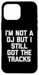 Coque pour iPhone 16 Pro Max I'm Not A DJ But I Still Got The Tracks – Amusant Saying Novelty