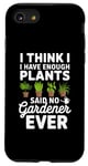 iPhone SE (2020) / 7 / 8 I Think I Have Enough Plants Said No Gardener Ever Case