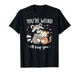 You're Weird I'll Keep You Raccoon Funny Married Couple Love T-Shirt