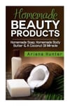 Createspace Independent Publishing Platform Ariana Hunter Homemade Beauty Products: Soap, Body Butter & A Coconut Oil Miracle