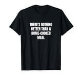 There's nothing better than a home-cooked meal T-Shirt