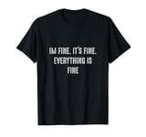 In fine. It's fine. Everything is fine Motivation Self Love T-Shirt