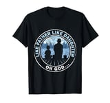 Like Father Like Daughter Oh God Matching Father Daughter T-Shirt