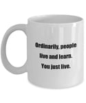 Classic Coffee Mug: Ordinarily, People Live and Learn. You just Live. - Great Gift for Your Friends and Colleagues! - White 11oz