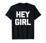 Hey Girl T-Shirt funny saying sarcastic novelty humor cute T-Shirt