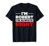 Personalized Men I'm Robert I'm Always Right - Funny Robert T-Shirt