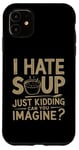 iPhone 11 Vintage I Hate Soup Just Kidding Can You Imagine funny Case