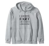 Fart Present for Dad - I am One Fart Away from a Disaster Zip Hoodie