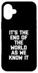 iPhone 16 Plus It's The End Of The World As We Know It T-Shirt funny saying Case