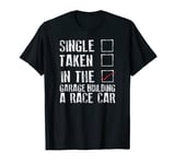 Single, Taken, In The Garage Building a Race Car T-Shirt T-Shirt