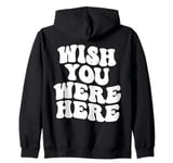 Wish You Were Here Aesthetic Trend Words On Back Zip Hoodie