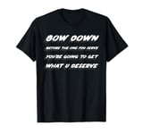 Bow down before the one you serve you're going to get what T-Shirt