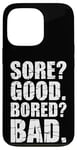 iPhone 13 Pro Funny SORE? GOOD. BORED? BAD. Weight Lifting Gym Fitness Pun Case