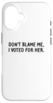 Coque pour iPhone 16 T-shirt amusant « Don't Blame Me, I Voted For Her » pour homme et femme