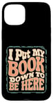 iPhone 15 Plus Groovy I Put My Book Down To Be Here Books Reading Lover Case