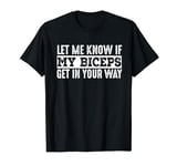 Let Me Know If My Biceps Get In Your Way - Funny Gym Workout T-Shirt