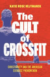 The Cult of CrossFit  Christianity and the American Exercise Phenomenon