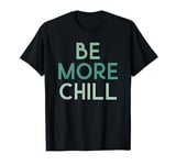 Be More Chill | Chilling Relax T-Shirt