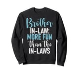 Brother in Law more Fun than the in laws Brother in Law Sweatshirt