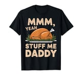 Mmm Yeah Stuff Me Daddy Thanksgiving Turkey Family Matching T-Shirt