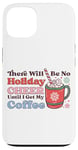 iPhone 13 There Will Be No Holiday Cheer Until I Get My Coffee Case