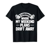 Tubing Where My Weekend Plans Drift Away River Tubing T-Shirt