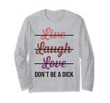 Live Laugh Love Don't Be A Dick Long Sleeve T-Shirt