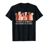 The beauty of the world is in the diversity of its people. T-Shirt