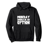 Monday Should Be An Option Pullover Hoodie