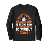 The Most Dangerous Drinking Game Is Seeing How Long I Can Go Long Sleeve T-Shirt