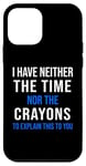 Coque pour iPhone 12 mini Citation humoristique « I Have Neither The Time Nor The Crayons Sarcasm »