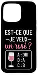 Coque pour iPhone 15 Pro Max Est-ce que je veux un rosé cadeau drôle apéro humour femme