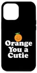 Coque pour iPhone 12 Pro Max Orange You a Cutie – Blague sarcastique amusante aux fruits – Sourire