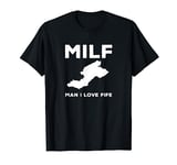 MILF: Man I Love Fife Funny Fife Scotland Kingdom Of Fife T-Shirt