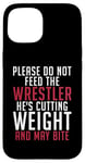 iPhone 15 Please dont feed the Wrestler he is cutting weight may bite Case