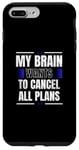 iPhone 7 Plus/8 Plus My Brain Wants to Cancel All Plans Case