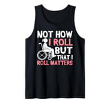 Not How I Roll But That I Roll Matters Paraplegic Tank Top