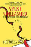 Spike Unleashed: The Wonder Dog Returns: As Told to Bill Boggs