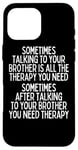 iPhone 16 Pro Max Sometime Talking To Your Brother Is All The Therapy You Need Case