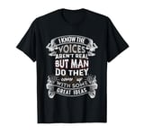 I Know The Voices Aren't Real T-Shirt Funny Joke Gift Tee