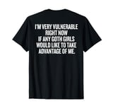 I'm Very Vulnerable Right Now If Any Goth Girls Funny T-Shirt