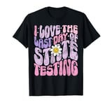 I Love The Last Day Of State Testing Test Day Exam T-Shirt