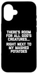 iPhone 16 There's Room For All God's Creatures... T-Shirt funny food Case