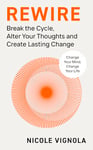 Rewire: Break the Cycle, Alter Your Thoughts and Create Lasting Change