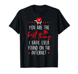 You Are The Best Thing I’ve Found On Internet Valentines Day T-Shirt