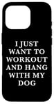 Coque pour iPhone 16 Pro I Just Want To Workout And Hang With My Dog